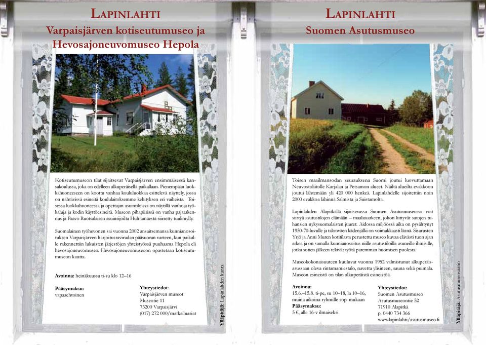 Toisessa luokkahuoneessa ja opettajan asuintiloissa on näytillä vanhoja työkaluja ja kodin käyttöesineitä.