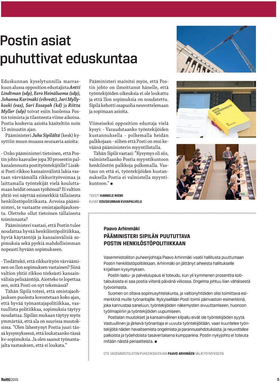 Pääministeri Juha Sipilältä (kesk) kysyttiin muun muassa seuraavia asioita: - Onko pääministeri tietoinen, että Postin johto kaavailee jopa 30 prosentin palkanalennusta postityöntekijöille?