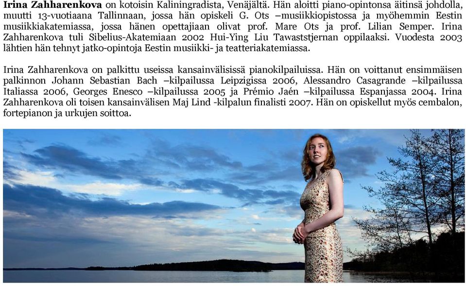 Irina Zahharenkova tuli Sibelius-Akatemiaan 2002 Hui-Ying Liu Tawaststjernan oppilaaksi. Vuodesta 2003 lähtien hän tehnyt jatko-opintoja Eestin musiikki- ja teatteriakatemiassa.