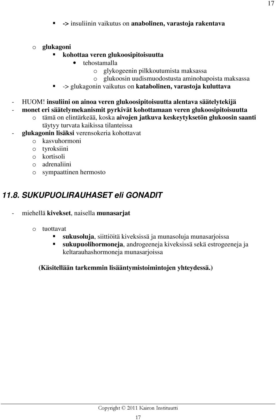 insuliini on ainoa veren glukoosipitoisuutta alentava säätelytekijä - monet eri säätelymekanismit pyrkivät kohottamaan veren glukoosipitoisuutta o tämä on elintärkeää, koska aivojen jatkuva