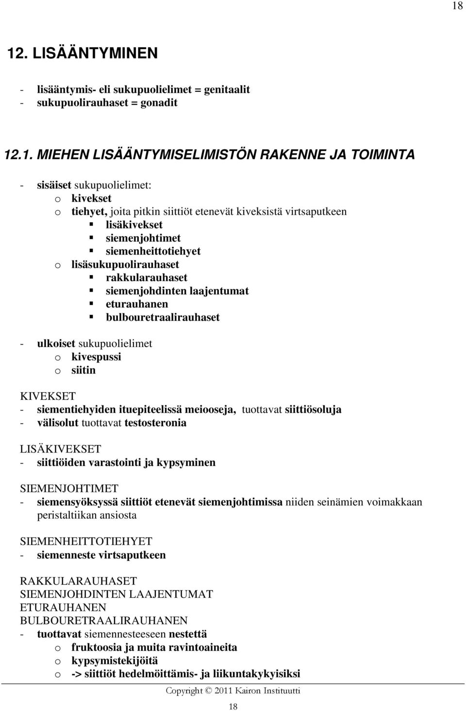 bulbouretraalirauhaset - ulkoiset sukupuolielimet o kivespussi o siitin KIVEKSET - siementiehyiden ituepiteelissä meiooseja, tuottavat siittiösoluja - välisolut tuottavat testosteronia LISÄKIVEKSET -