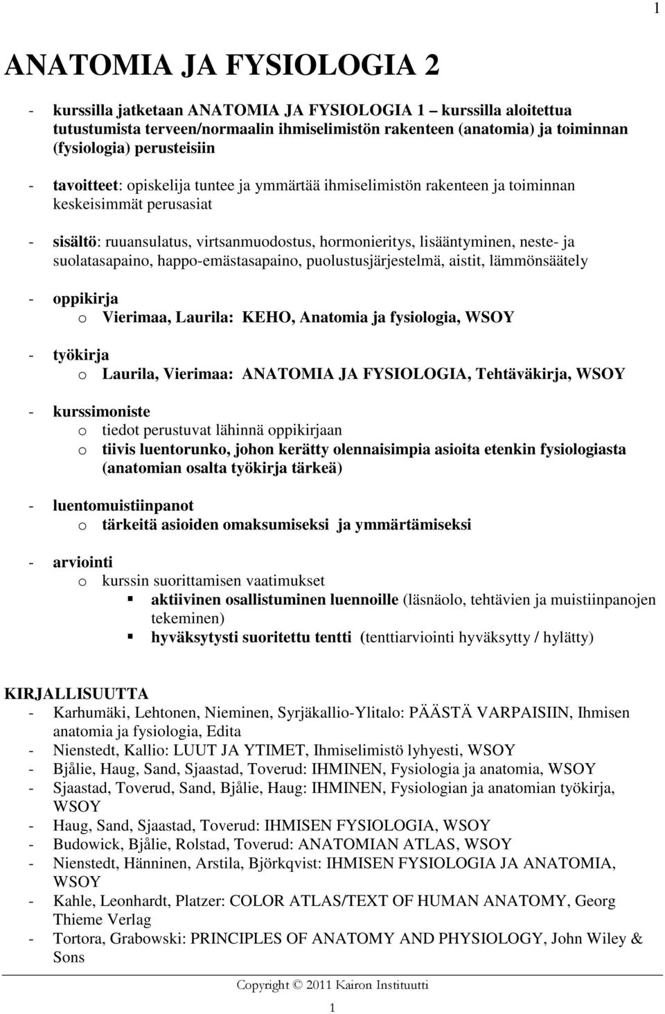 ja suolatasapaino, happo-emästasapaino, puolustusjärjestelmä, aistit, lämmönsäätely - oppikirja o Vierimaa, Laurila: KEHO, Anatomia ja fysiologia, WSOY - työkirja o Laurila, Vierimaa: ANATOMIA JA