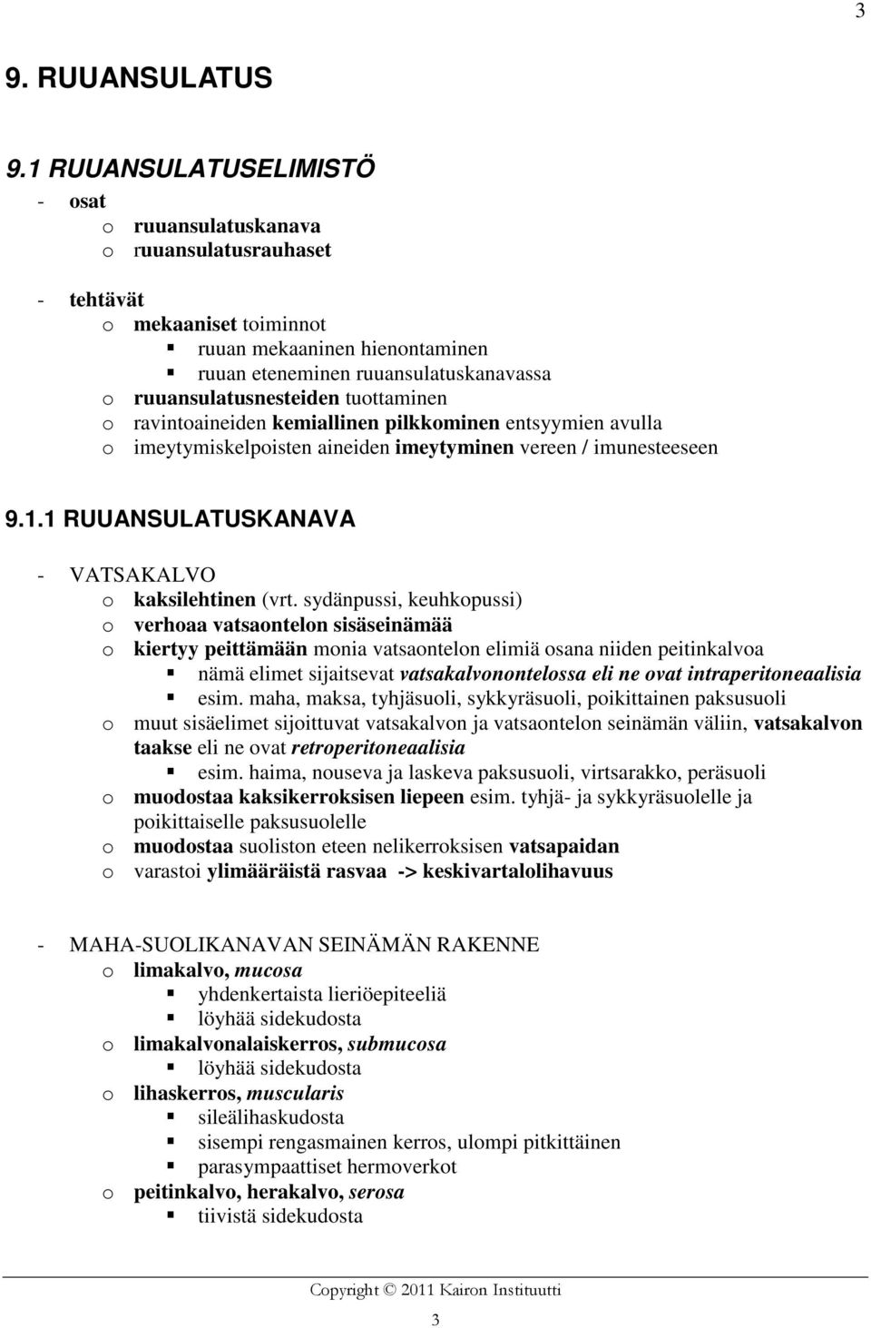 ruuansulatusnesteiden tuottaminen o ravintoaineiden kemiallinen pilkkominen entsyymien avulla o imeytymiskelpoisten aineiden imeytyminen vereen / imunesteeseen 9.1.