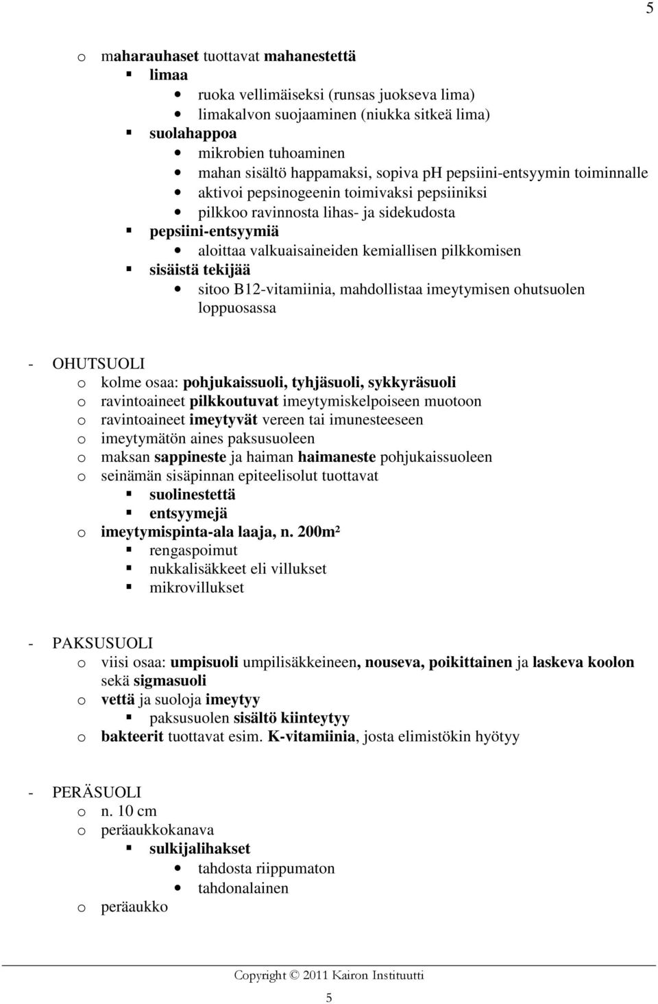 tekijää sitoo B12-vitamiinia, mahdollistaa imeytymisen ohutsuolen loppuosassa - OHUTSUOLI o kolme osaa: pohjukaissuoli, tyhjäsuoli, sykkyräsuoli o ravintoaineet pilkkoutuvat imeytymiskelpoiseen