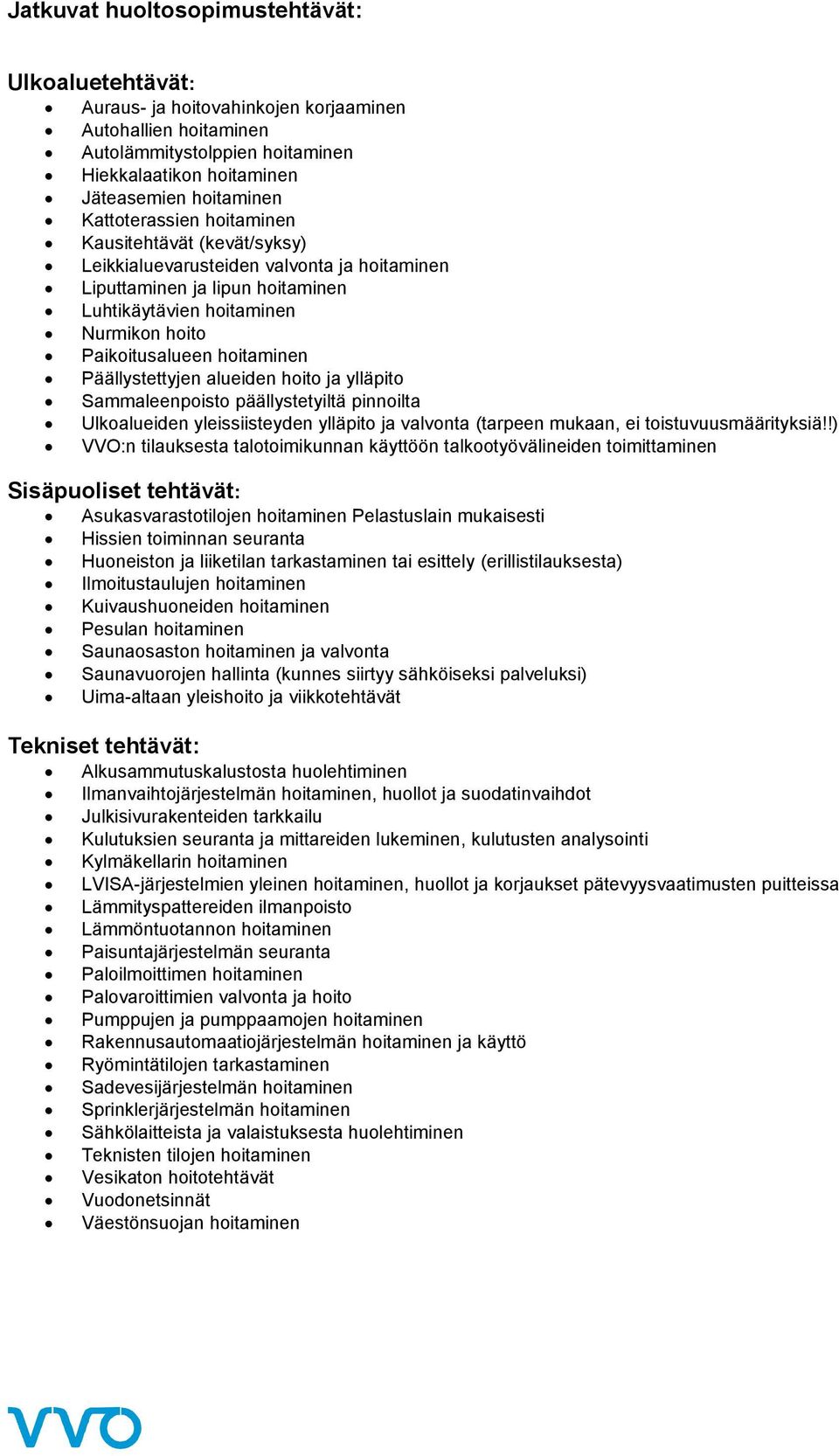 Päällystettyjen alueiden hoito ja ylläpito Sammaleenpoisto päällystetyiltä pinnoilta Ulkoalueiden yleissiisteyden ylläpito ja valvonta (tarpeen mukaan, ei toistuvuusmäärityksiä!