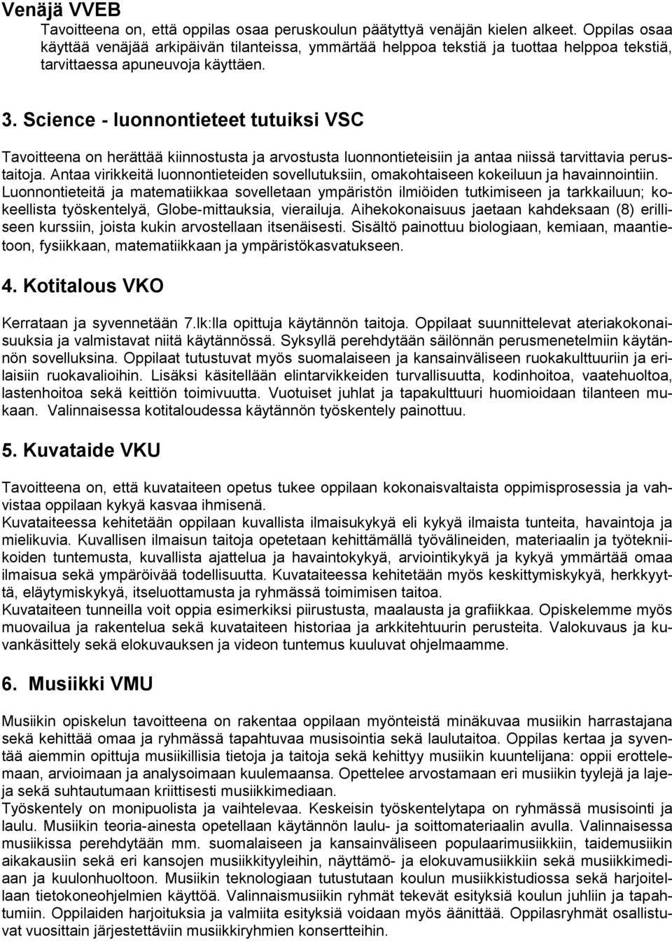 Science - luonnontieteet tutuiksi VSC Tavoitteena on herättää kiinnostusta ja arvostusta luonnontieteisiin ja antaa niissä tarvittavia perustaitoja.