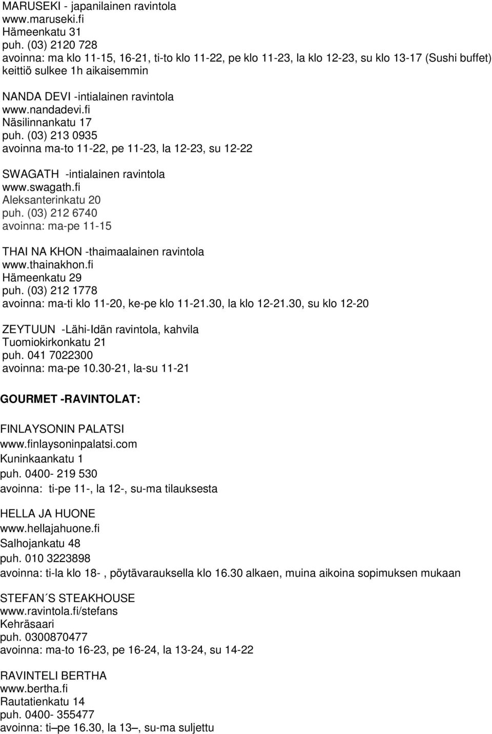 fi Näsilinnankatu 17 puh. (03) 213 0935 avoinna ma-to 11-22, pe 11-23, la 12-23, su 12-22 SWAGATH -intialainen ravintola www.swagath.fi Aleksanterinkatu 20 puh.