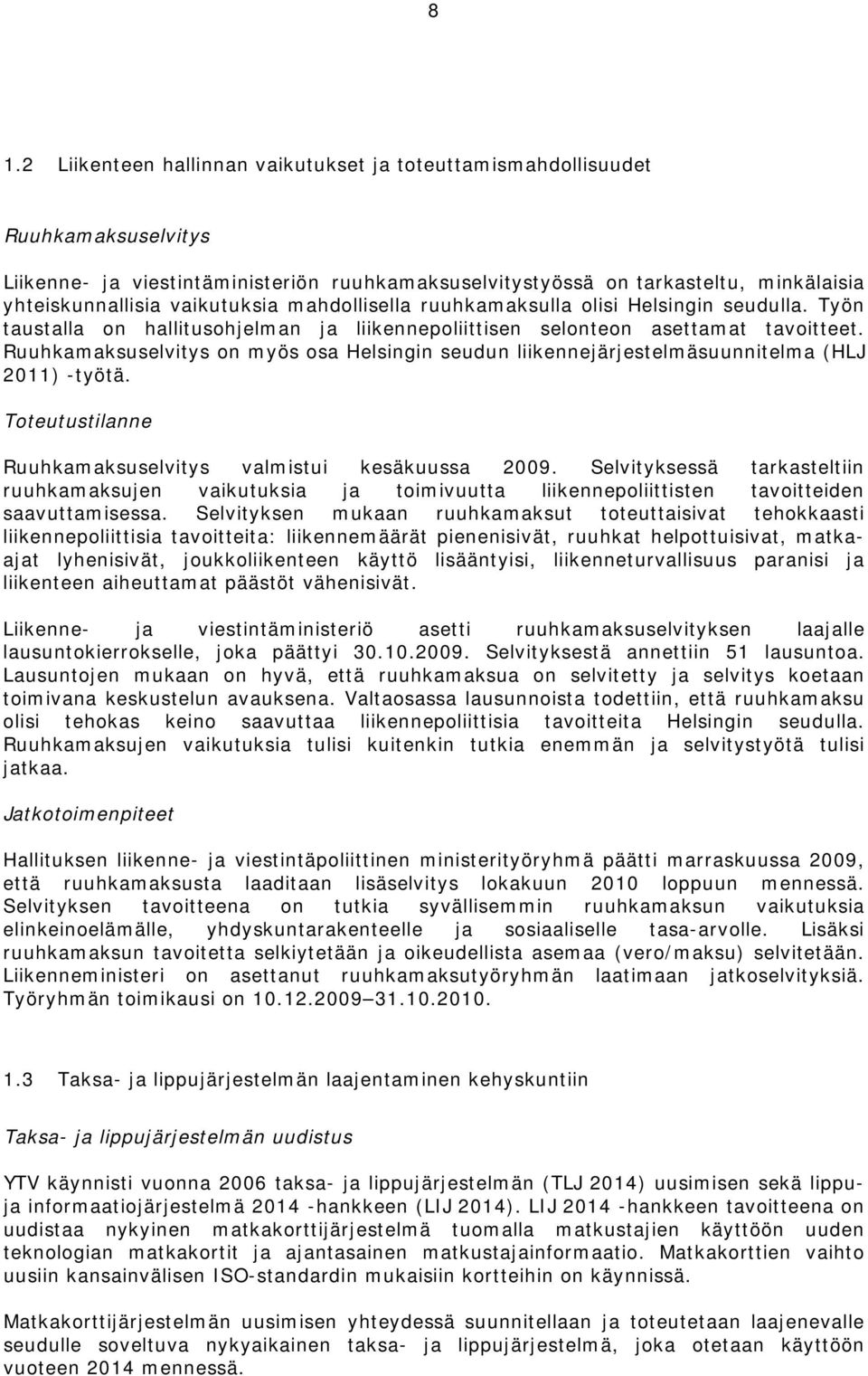 Ruuhkamaksuselvitys on myös osa Helsingin seudun liikennejärjestelmäsuunnitelma (HLJ 2011) -työtä. Toteutustilanne Ruuhkamaksuselvitys valmistui kesäkuussa 2009.