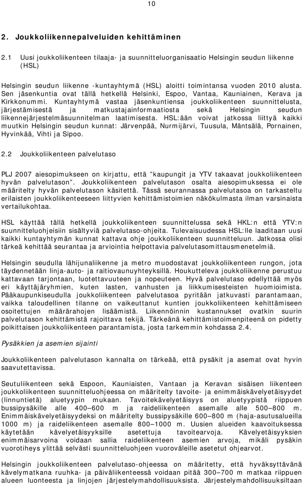 Sen jäsenkuntia ovat tällä hetkellä Helsinki, Espoo, Vantaa, Kauniainen, Kerava ja Kirkkonummi.