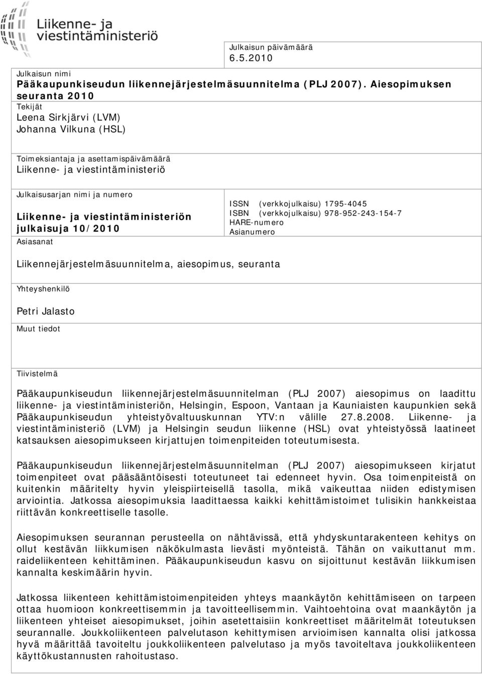 viestintäministeriön julkaisuja 10/2010 Asiasanat ISSN (verkkojulkaisu) 1795-4045 ISBN (verkkojulkaisu) 978-952-243-154-7 HARE-numero Asianumero Liikennejärjestelmäsuunnitelma, aiesopimus, seuranta