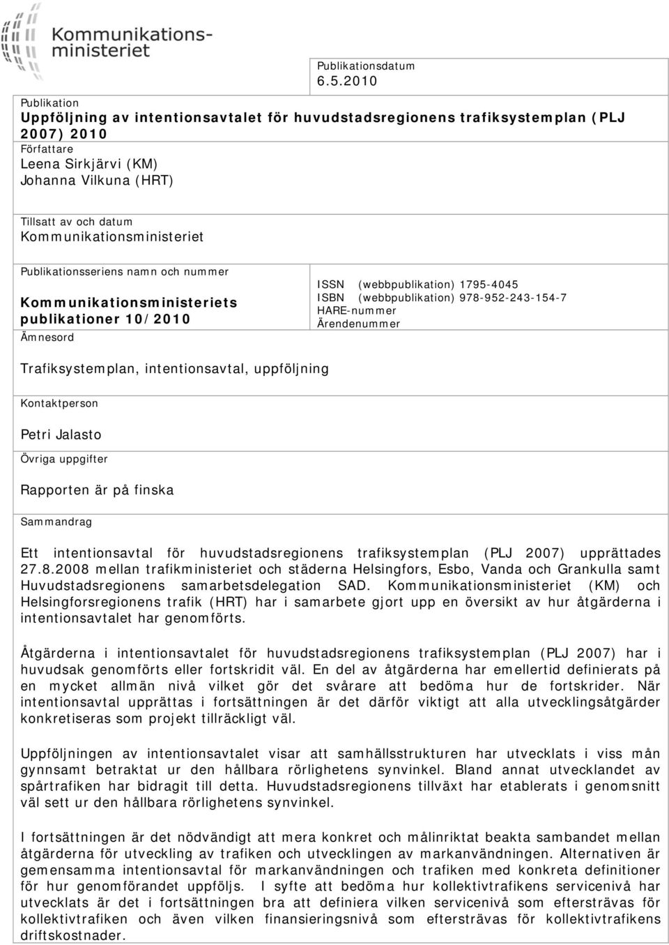 Kommunikationsministeriet Publikationsseriens namn och nummer Kommunikationsministeriets publikationer 10/2010 Ämnesord ISSN (webbpublikation) 1795-4045 ISBN (webbpublikation) 978-952-243-154-7