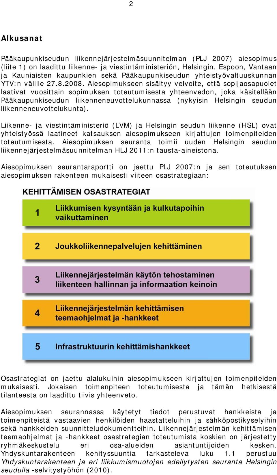 Aiesopimukseen sisältyy velvoite, että sopijaosapuolet laativat vuosittain sopimuksen toteutumisesta yhteenvedon, joka käsitellään Pääkaupunkiseudun liikenneneuvottelukunnassa (nykyisin Helsingin