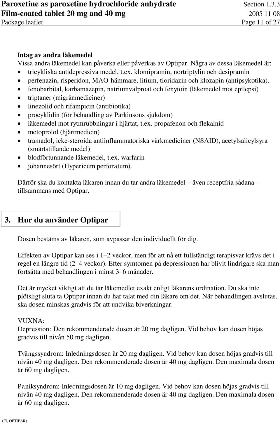 fenobarbital, karbamazepin, natriumvalproat och fenytoin (läkemedel mot epilepsi) triptaner (migränmediciner) linezolid och rifampicin (antibiotika) procyklidin (för behandling av Parkinsons sjukdom)