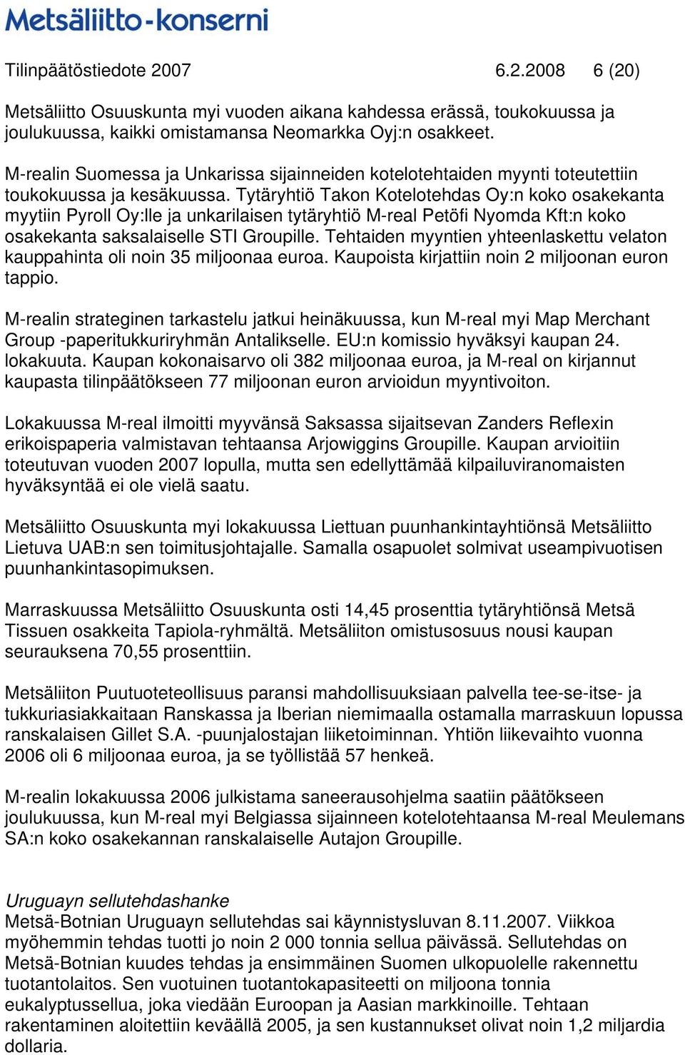 Tytäryhtiö Takon Kotelotehdas Oy:n koko osakekanta myytiin Pyroll Oy:lle ja unkarilaisen tytäryhtiö M-real Petöfi Nyomda Kft:n koko osakekanta saksalaiselle STI Groupille.