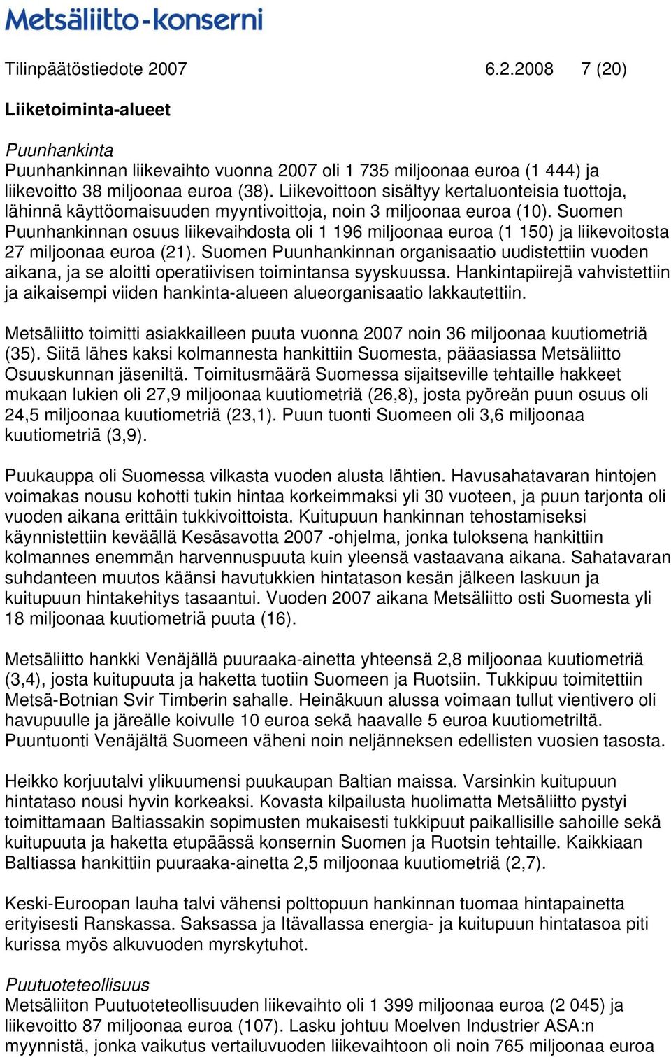 Suomen Puunhankinnan osuus liikevaihdosta oli 1 196 miljoonaa euroa (1 150) ja liikevoitosta 27 miljoonaa euroa (21).