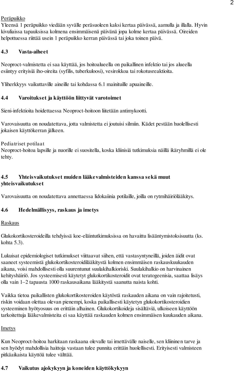 3 Vasta-aiheet Neoproct-valmistetta ei saa käyttää, jos hoitoalueella on paikallinen infektio tai jos alueella esiintyy erityisiä iho-oireita (syfilis, tuberkuloosi), vesirokkoa tai rokotusreaktioita.