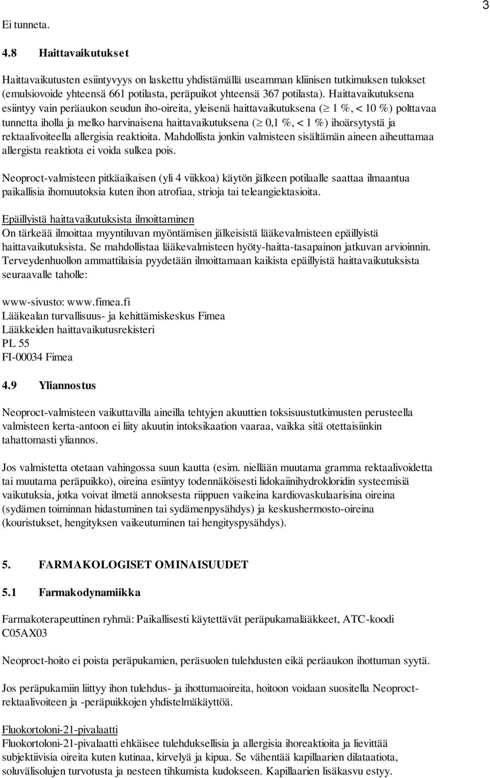 Haittavaikutuksena esiintyy vain peräaukon seudun iho-oireita, yleisenä haittavaikutuksena ( 1 %, < 10 %) polttavaa tunnetta iholla ja melko harvinaisena haittavaikutuksena ( 0,1 %, < 1 %)