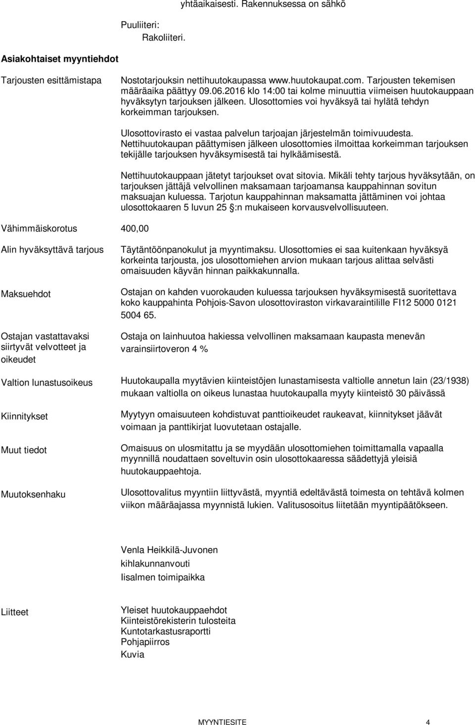 Ulosottomies voi hyväksyä tai hylätä tehdyn korkeimman tarjouksen. Vähimmäiskorotus 400,00 Ulosottovirasto ei vastaa palvelun tarjoajan järjestelmän toimivuudesta.