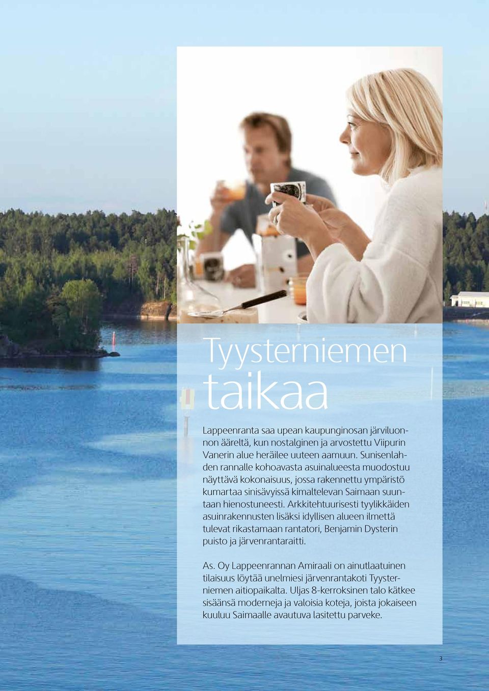 Arkkitehtuurisesti tyylikkäiden asuinrakennusten lisäksi idyllisen alueen ilmettä tulevat rikastamaan rantatori, Benjamin Dysterin puisto ja järvenrantaraitti. As.