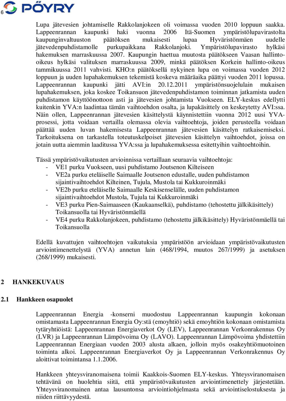 Ympäristölupavirasto hylkäsi hakemuksen marraskuussa 2007.