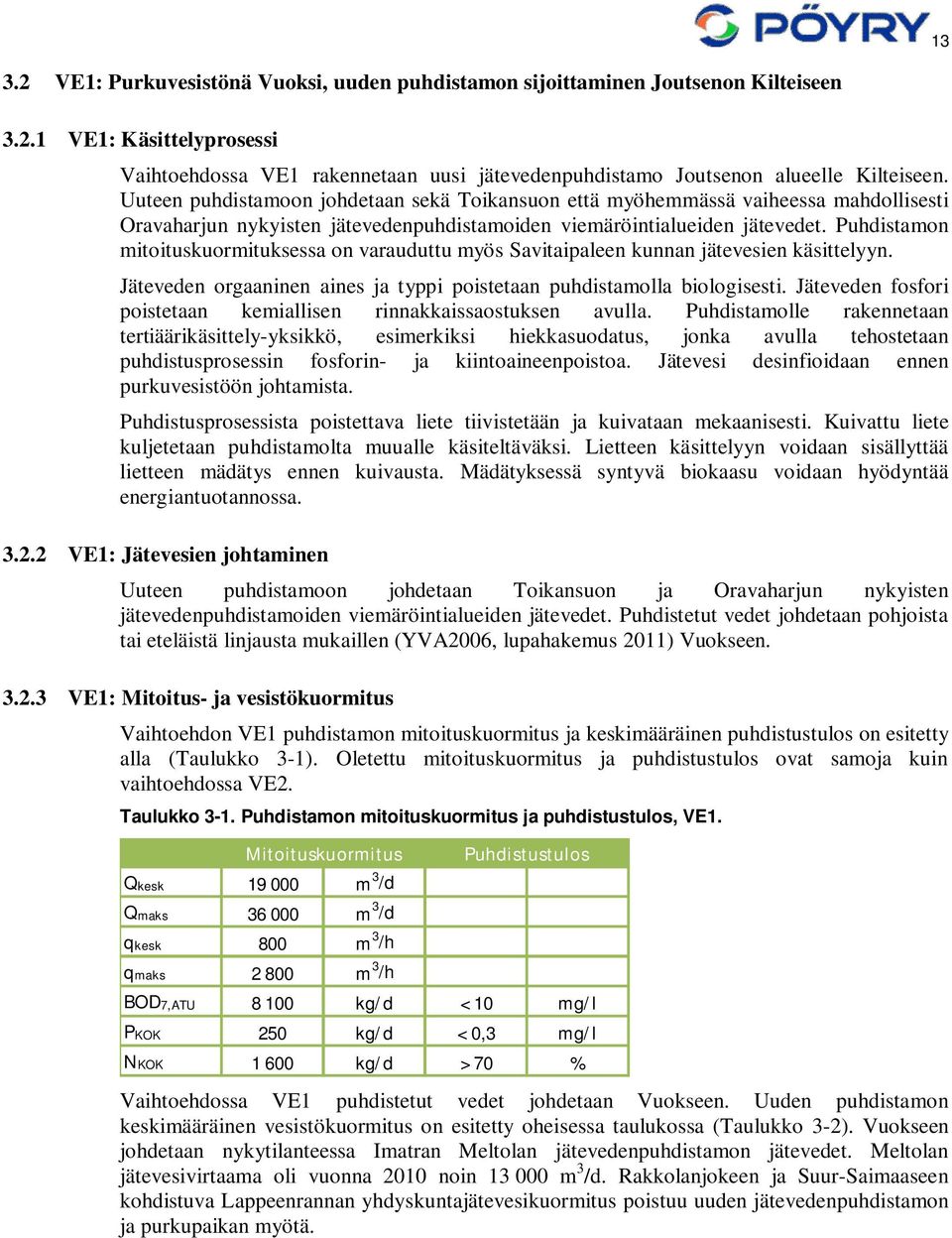 Puhdistamon mitoituskuormituksessa on varauduttu myös Savitaipaleen kunnan jätevesien käsittelyyn. Jäteveden orgaaninen aines ja typpi poistetaan puhdistamolla biologisesti.