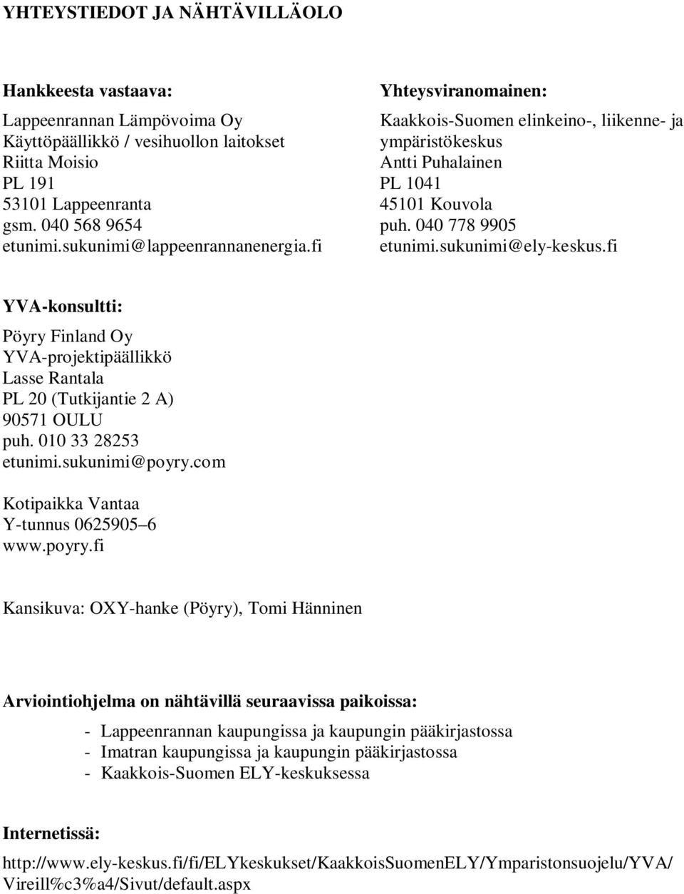 fi YVA-konsultti: Pöyry Finland Oy YVA-projektipäällikkö Lasse Rantala PL 20 (Tutkijantie 2 A) 90571 OULU puh. 010 33 28253 etunimi.sukunimi@poyry.
