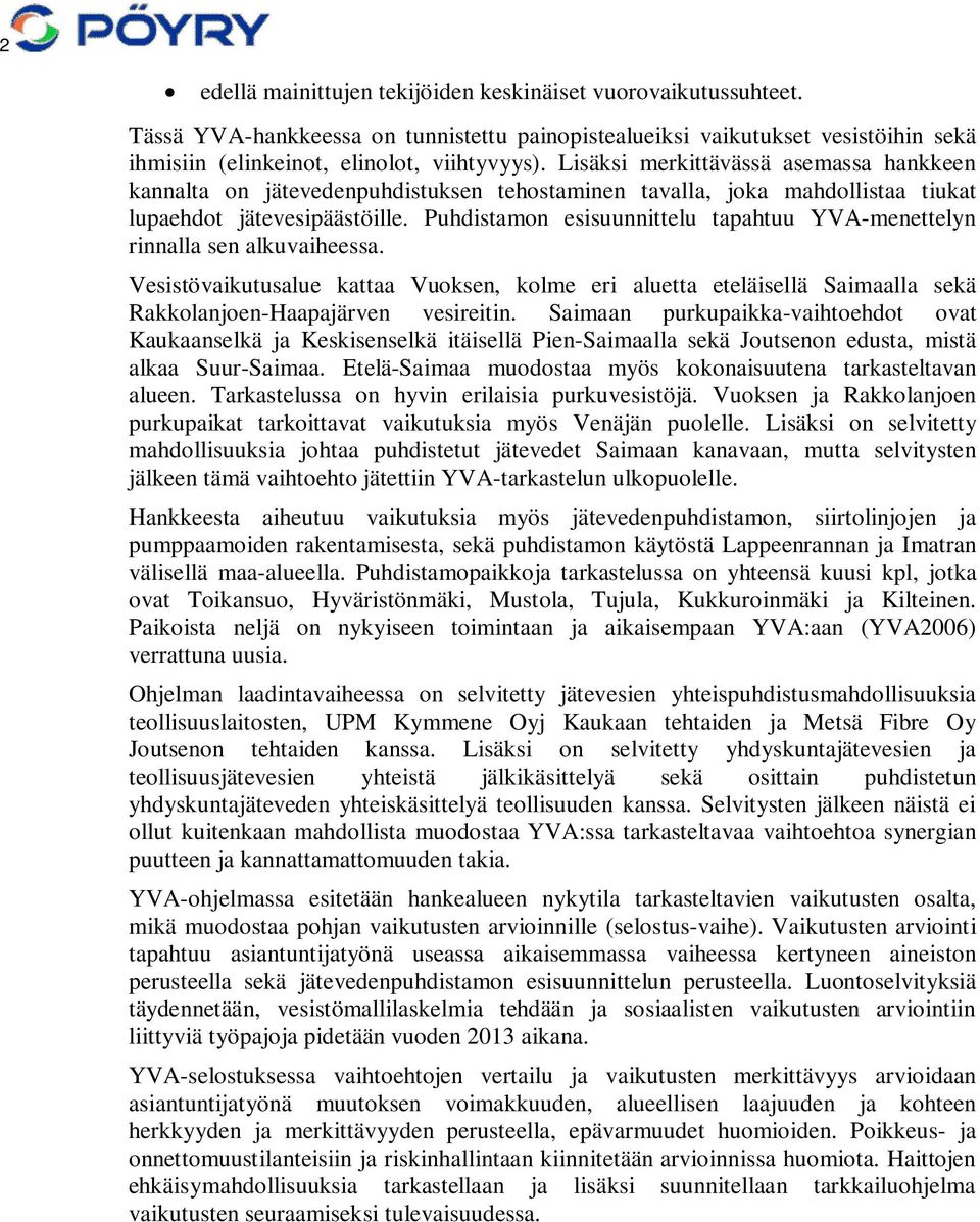 Puhdistamon esisuunnittelu tapahtuu YVA-menettelyn rinnalla sen alkuvaiheessa. Vesistövaikutusalue kattaa Vuoksen, kolme eri aluetta eteläisellä Saimaalla sekä Rakkolanjoen-Haapajärven vesireitin.