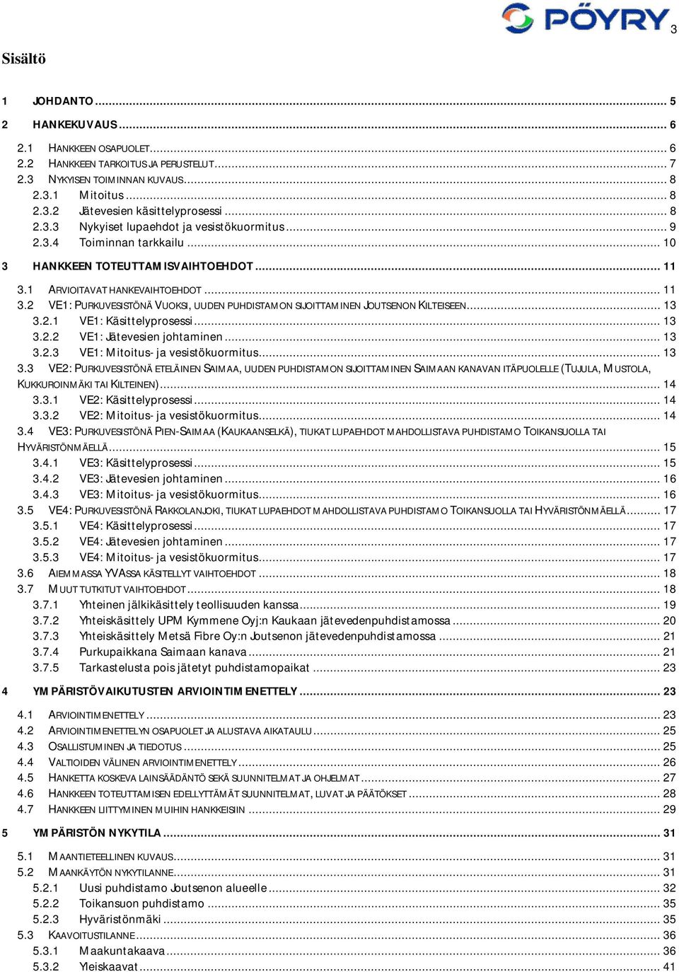 1 ARVIOITAVAT HANKEVAIHTOEHDOT... 11 3.2 VE1: PURKUVESISTÖNÄ VUOKSI, UUDEN PUHDISTAMON SIJOITTAMINEN JOUTSENON KILTEISEEN... 13 3.2.1 VE1: Käsittelyprosessi... 13 3.2.2 VE1: Jätevesien johtaminen.