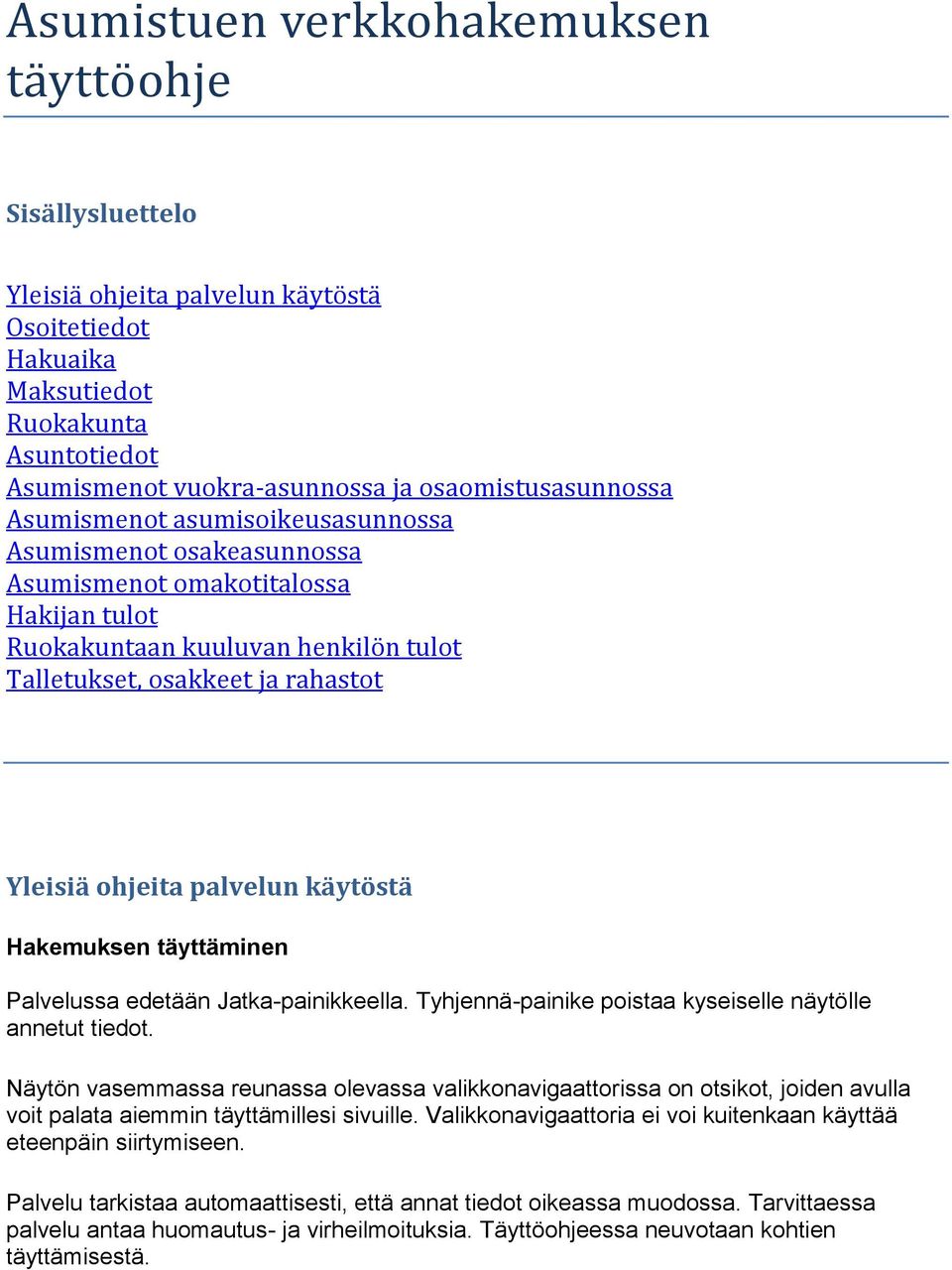 Yleisiä ohjeita palvelun käytöstä Hakemuksen täyttäminen Palvelussa edetään Jatka-painikkeella. Tyhjennä-painike poistaa kyseiselle näytölle annetut tiedot.