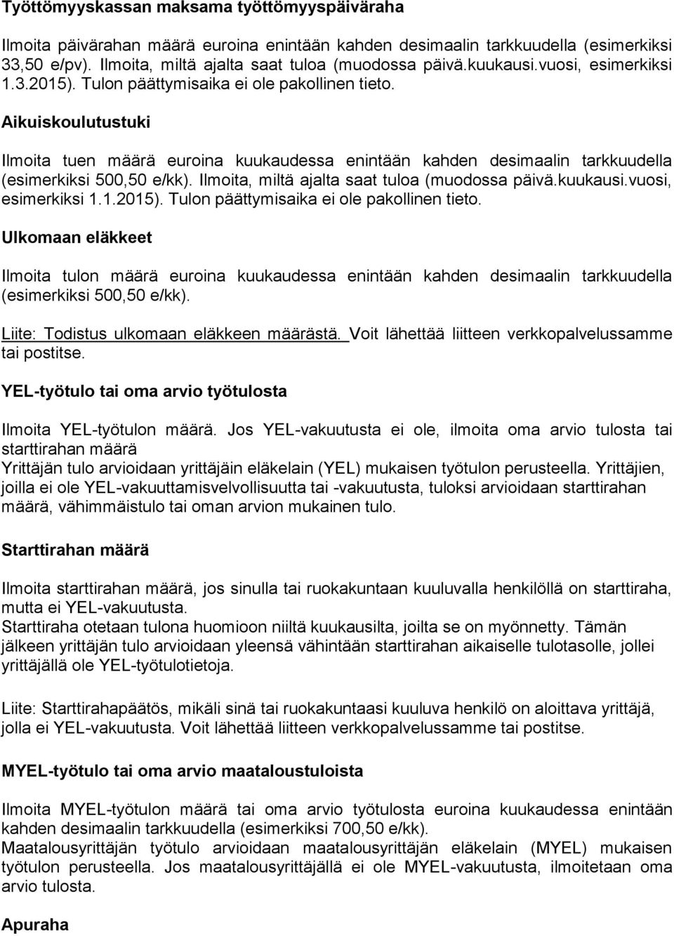 Aikuiskoulutustuki Ilmoita tuen määrä euroina kuukaudessa enintään kahden desimaalin tarkkuudella (esimerkiksi 500,50 e/kk). Ilmoita, miltä ajalta saat tuloa (muodossa päivä.kuukausi.