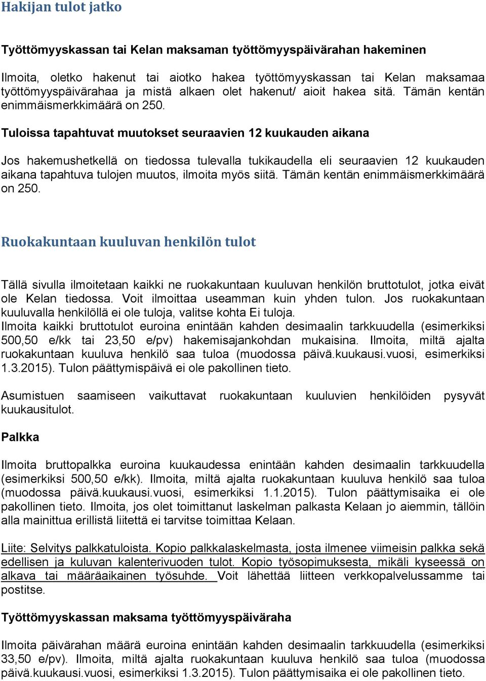 Tuloissa tapahtuvat muutokset seuraavien 12 kuukauden aikana Jos hakemushetkellä on tiedossa tulevalla tukikaudella eli seuraavien 12 kuukauden aikana tapahtuva tulojen muutos, ilmoita myös siitä.