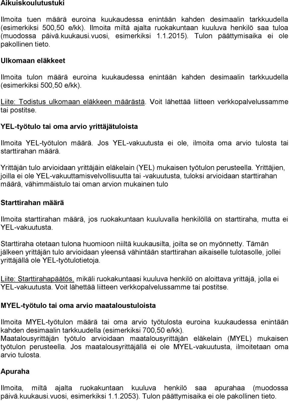 Ulkomaan eläkkeet Ilmoita tulon määrä euroina kuukaudessa enintään kahden desimaalin tarkkuudella (esimerkiksi 500,50 e/kk). Liite: Todistus ulkomaan eläkkeen määrästä.