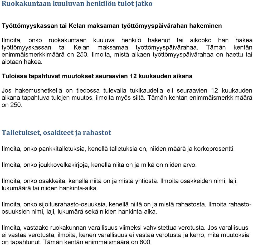 Tuloissa tapahtuvat muutokset seuraavien 12 kuukauden aikana Jos hakemushetkellä on tiedossa tulevalla tukikaudella eli seuraavien 12 kuukauden aikana tapahtuva tulojen muutos, ilmoita myös siitä.