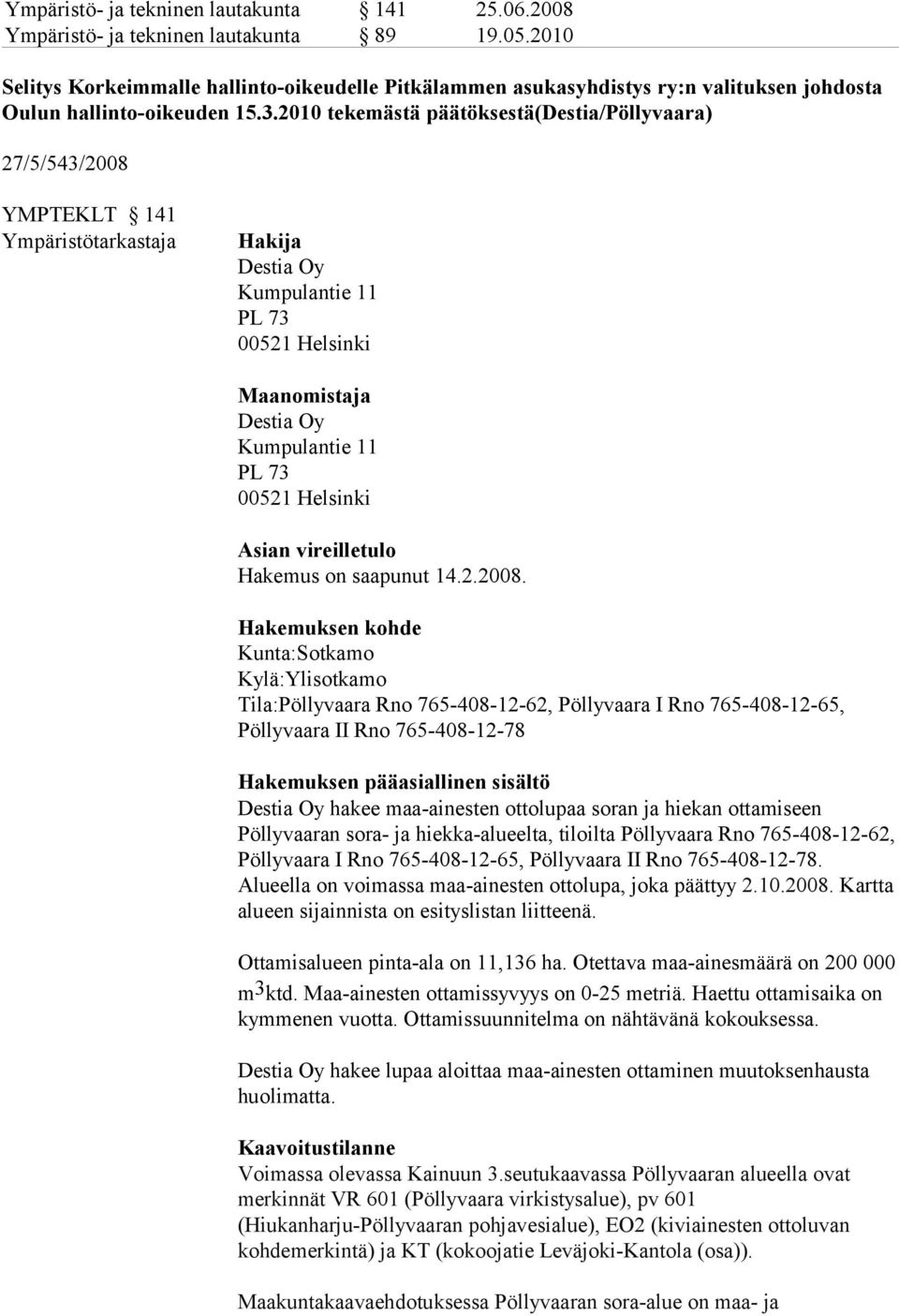 2010 tekemästä päätöksestä(destia/pöllyvaara) 27/5/543/2008 YMPTEKLT 141 Ympäristötarkastaja Hakija Destia Oy Kumpulantie 11 PL 73 00521 Helsinki Maanomistaja Destia Oy Kumpulantie 11 PL 73 00521