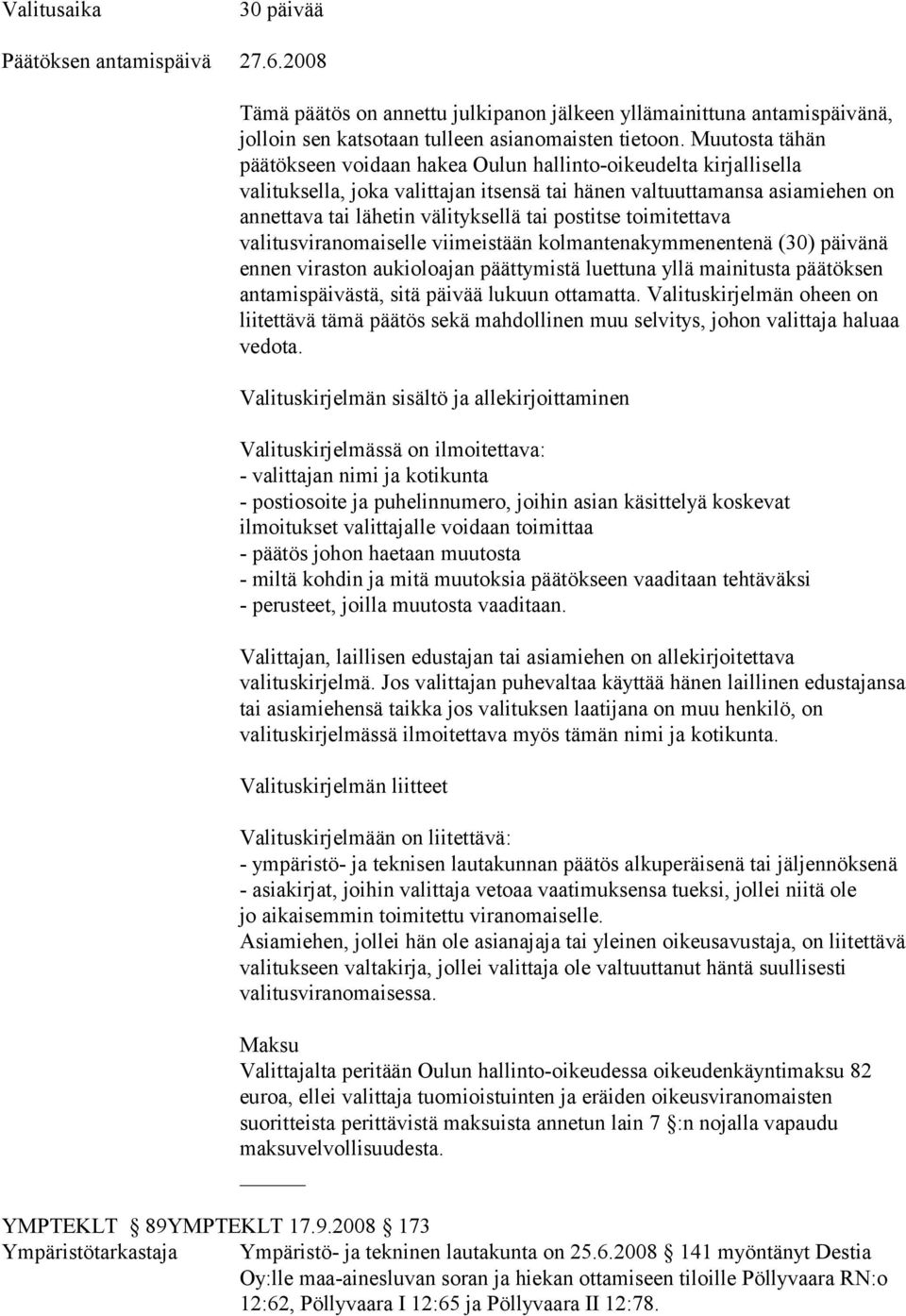postitse toimitettava valitusviranomaiselle viimeistään kolmantenakymmenentenä (30) päivänä ennen viraston aukioloajan päättymistä luettuna yllä mainitusta päätöksen antamispäivästä, sitä päivää