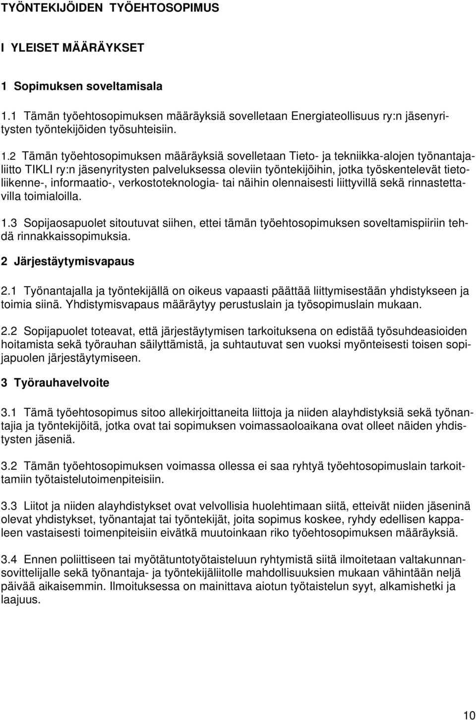 1 Tämän työehtosopimuksen määräyksiä sovelletaan Energiateollisuus ry:n jäsenyritysten työntekijöiden työsuhteisiin. 1.