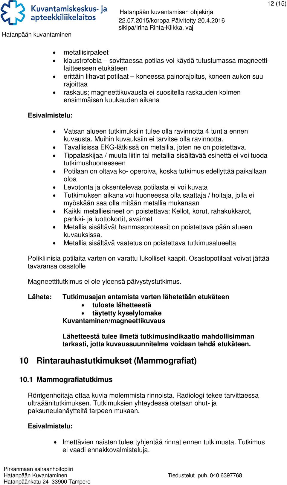 Muihin kuvauksiin ei tarvitse olla ravinnotta. Tavallisissa EKG-lätkissä on metallia, joten ne on poistettava.