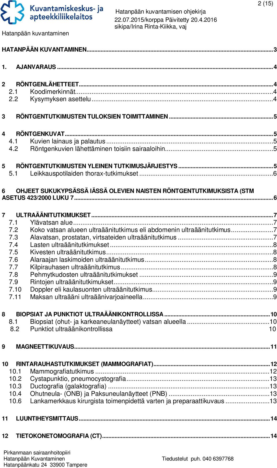 1 Leikkauspotilaiden thorax-tutkimukset...6 6 OHJEET SUKUKYPSÄSSÄ IÄSSÄ OLEVIEN NAISTEN RÖNTGENTUTKIMUKSISTA (STM ASETUS 423/2000 LUKU 7... 6 7 ULTRAÄÄNITUTKIMUKSET... 7 7.