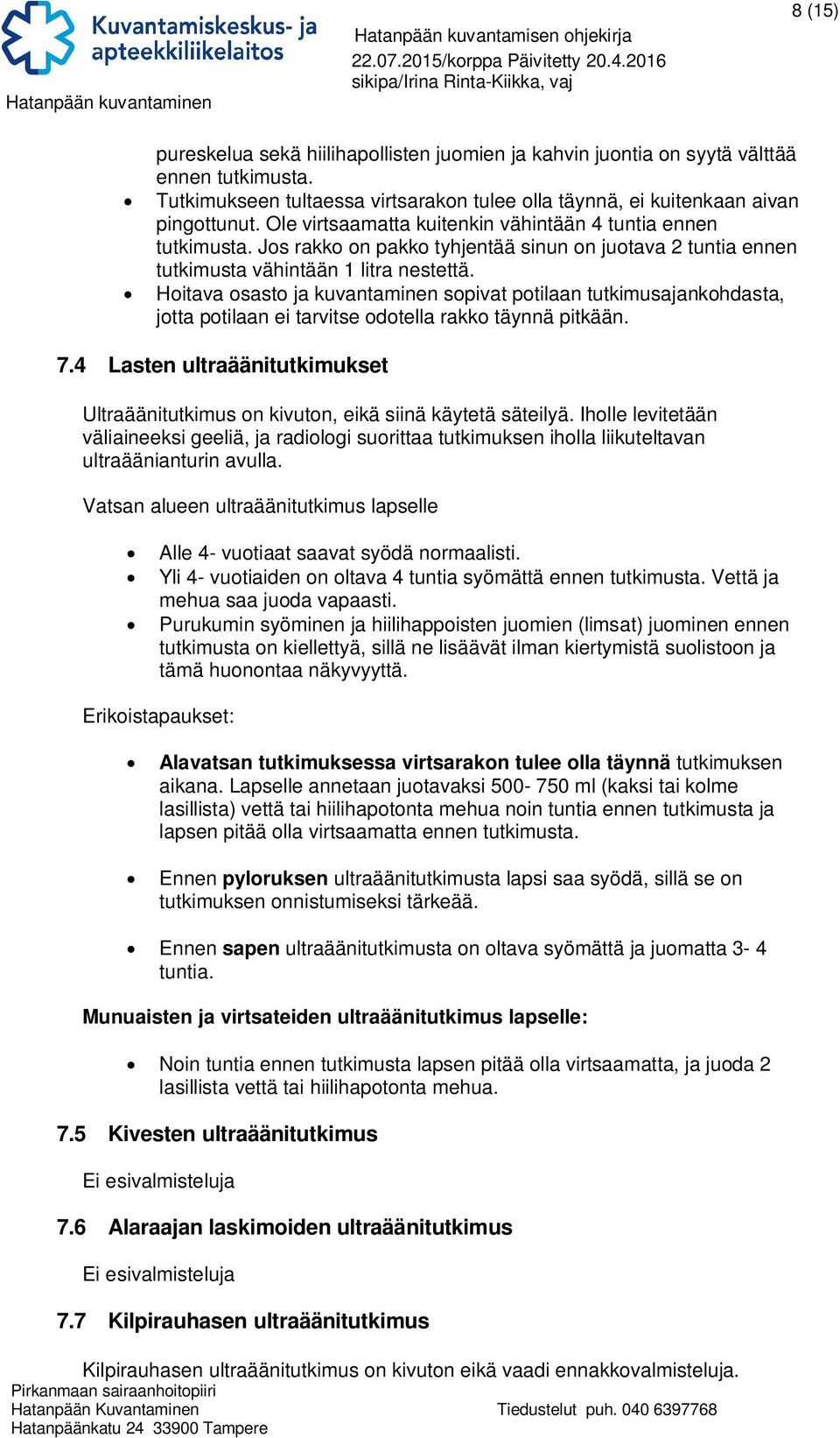 Hoitava osasto ja kuvantaminen sopivat potilaan tutkimusajankohdasta, jotta potilaan ei tarvitse odotella rakko täynnä pitkään. 7.