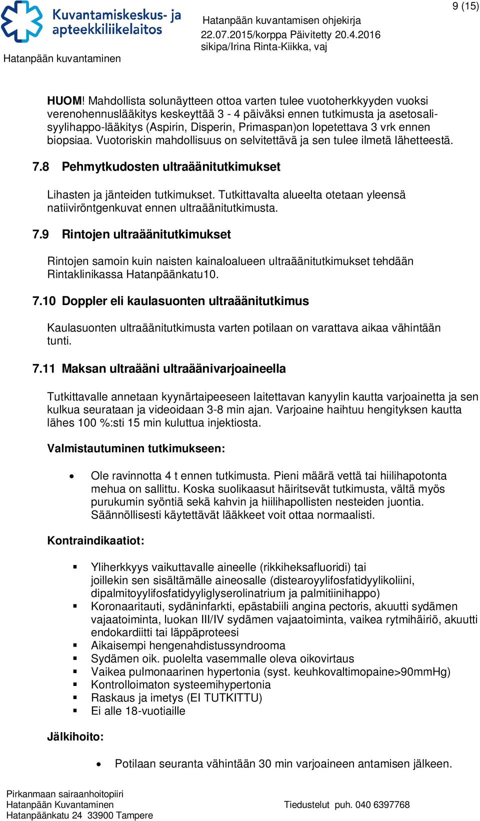 lopetettava 3 vrk ennen biopsiaa. Vuotoriskin mahdollisuus on selvitettävä ja sen tulee ilmetä lähetteestä. 7.8 Pehmytkudosten ultraäänitutkimukset Lihasten ja jänteiden tutkimukset.