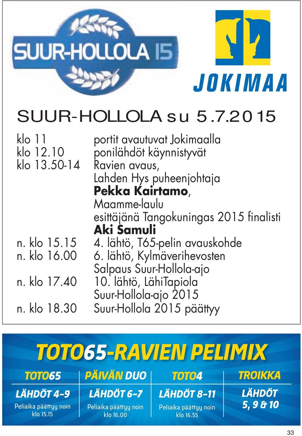 2015 finalisti Aki Samuli n. klo 15.15 4. lähtö, T65-pelin avauskohde n. klo 16.00 6. lähtö, Kylmäverihevosten Salpaus Suur-Hollola-ajo n. klo 17.40 10.