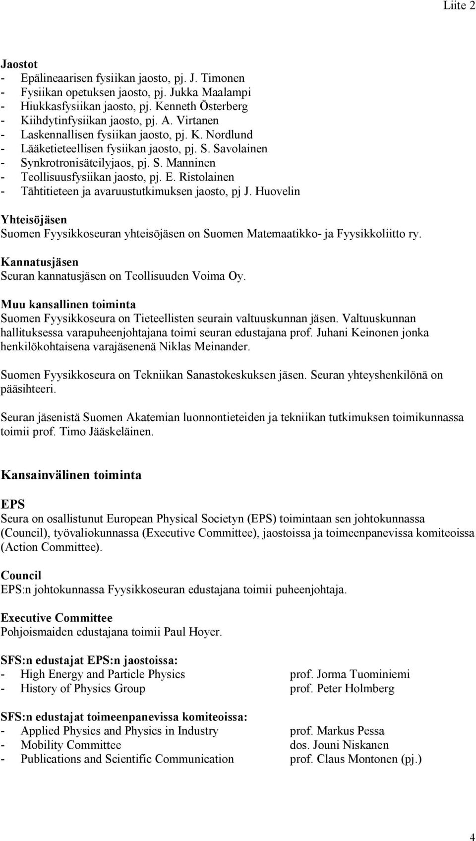 Ristolainen - Tähtitieteen ja avaruustutkimuksen jaosto, pj J. Huovelin Yhteisöjäsen Suomen Fyysikkoseuran yhteisöjäsen on Suomen Matemaatikko- ja Fyysikkoliitto ry.