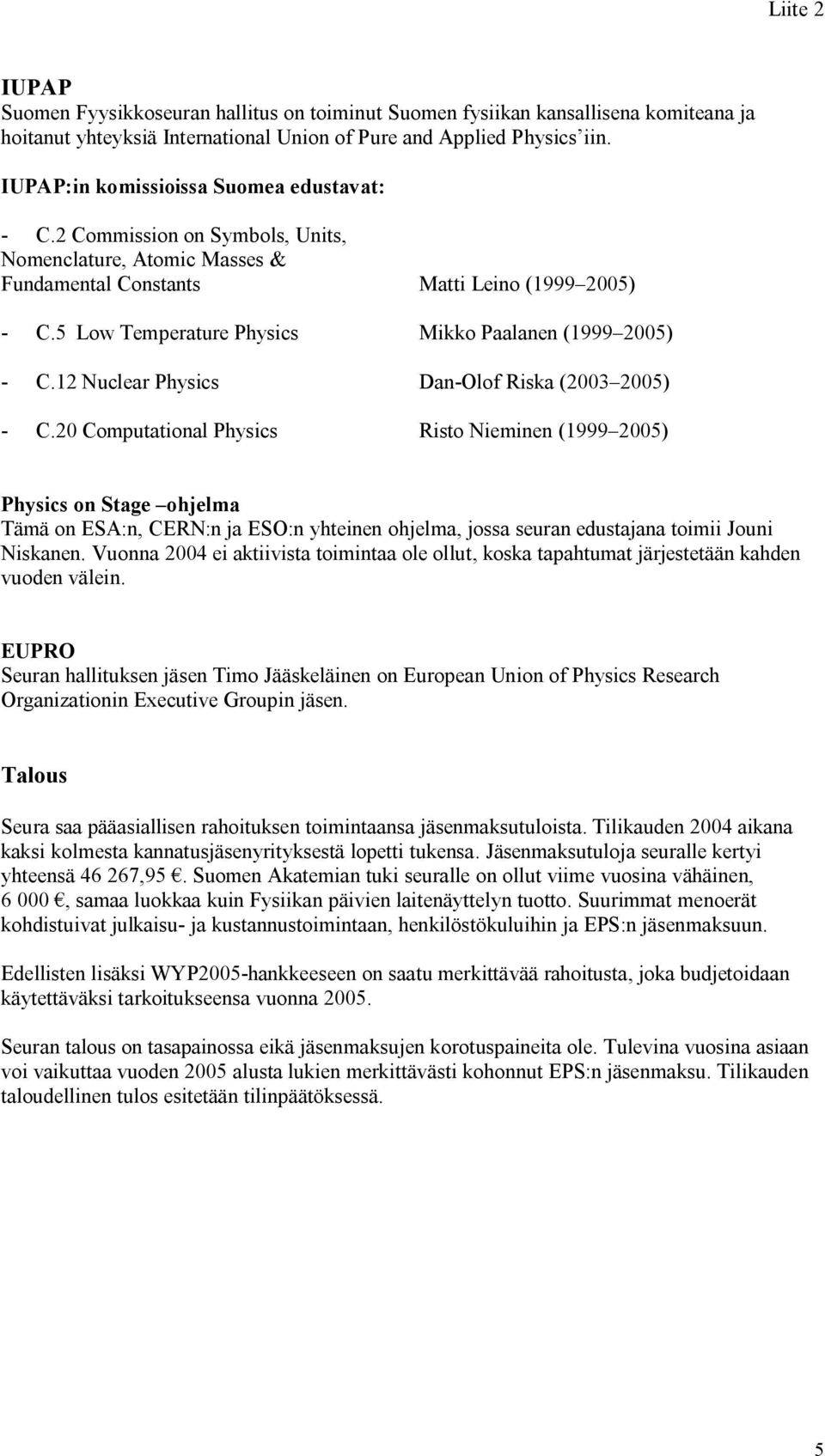 5 Low Temperature Physics Mikko Paalanen (1999 2005) - C.12 Nuclear Physics Dan-Olof Riska (2003 2005) - C.