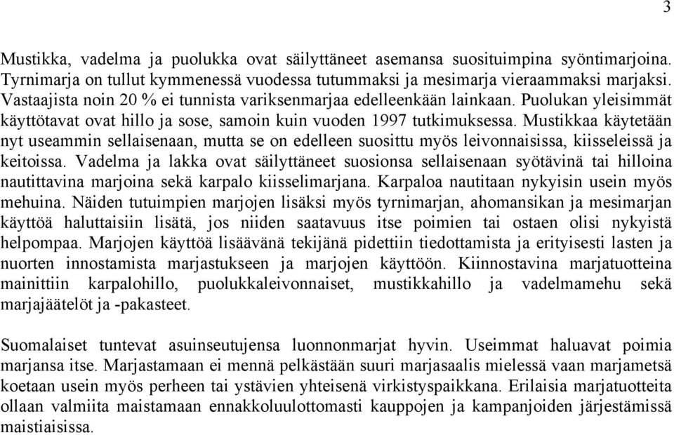 Mustikkaa käytetään nyt useammin sellaisenaan, mutta se on edelleen suosittu myös leivonnaisissa, kiisseleissä ja keitoissa.