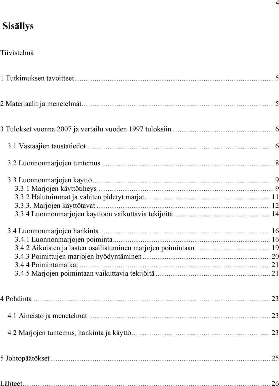 .. 14 3.4 Luonnonmarjojen hankinta... 16 3.4.1 Luonnonmarjojen poiminta... 16 3.4.2 Aikuisten ja lasten osallistuminen marjojen poimintaan... 19 3.4.3 Poimittujen marjojen hyödyntäminen... 20 3.4.4 Poimintamatkat.