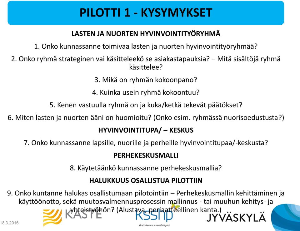 Miten lasten ja nuorten ääni on huomioitu? (Onko esim. ryhmässä nuorisoedustusta?) HYVINVOINTITUPA/ KESKUS 7. Onko kunnassanne lapsille, nuorille ja perheille hyvinvointitupaa/-keskusta?