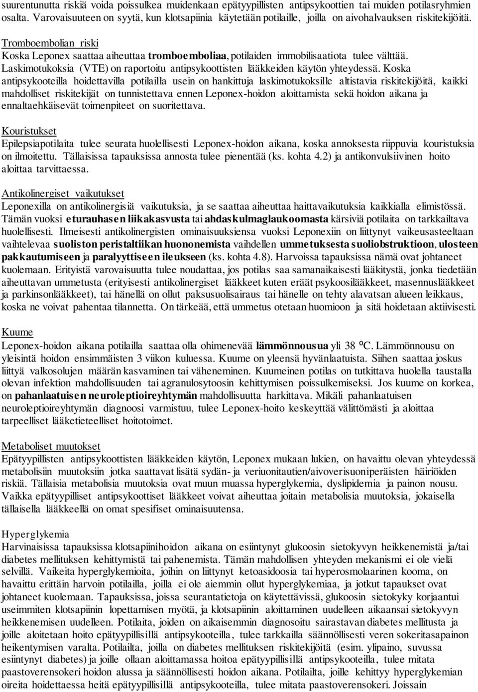 Tromboembolian riski Koska Leponex saattaa aiheuttaa tromboemboliaa, potilaiden immobilisaatiota tulee välttää. Laskimotukoksia (VTE) on raportoitu antipsykoottisten lääkkeiden käytön yhteydessä.