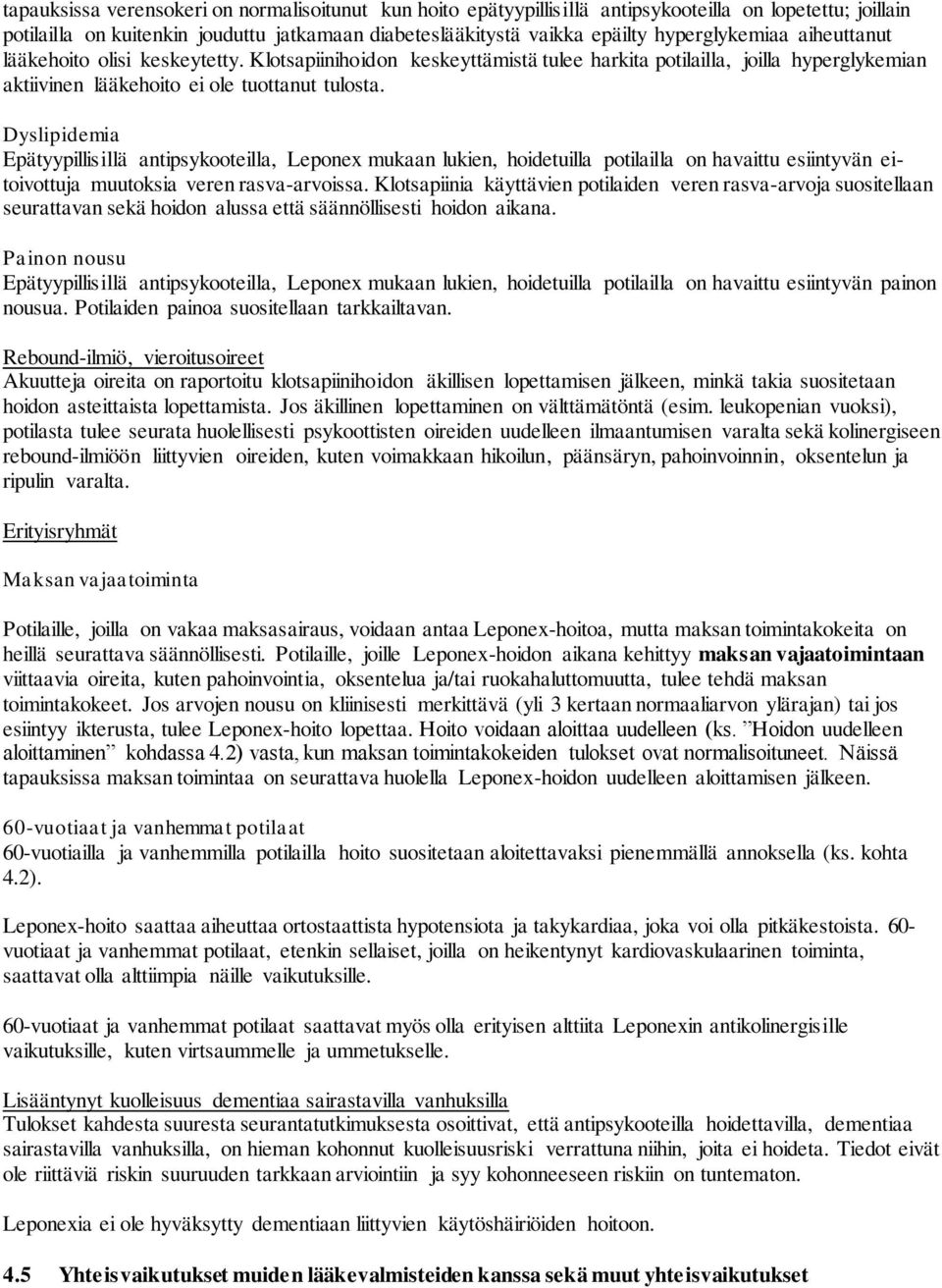 Dyslipidemia Epätyypillisillä antipsykooteilla, Leponex mukaan lukien, hoidetuilla potilailla on havaittu esiintyvän eitoivottuja muutoksia veren rasva-arvoissa.
