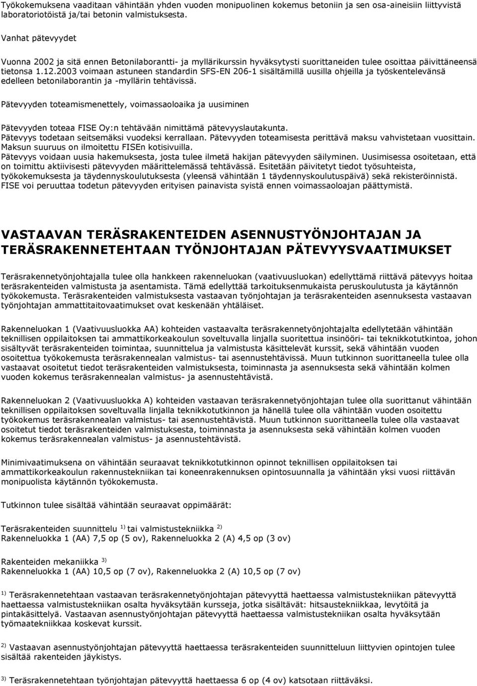 2003 voimaan astuneen standardin SFS-EN 206-1 sisältämillä uusilla ohjeilla ja työskentelevänsä edelleen betonilaborantin ja -myllärin tehtävissä.