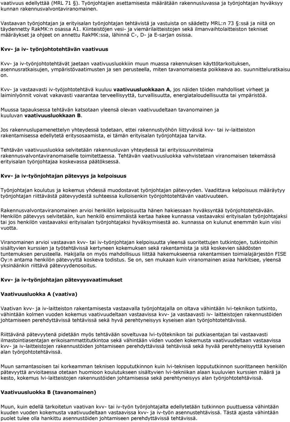 Kiinteistöjen vesi- ja viemärilaitteistojen sekä ilmanvaihtolaitteiston tekniset määräykset ja ohjeet on annettu RakMK:ssa, lähinnä C-, D- ja E-sarjan osissa.